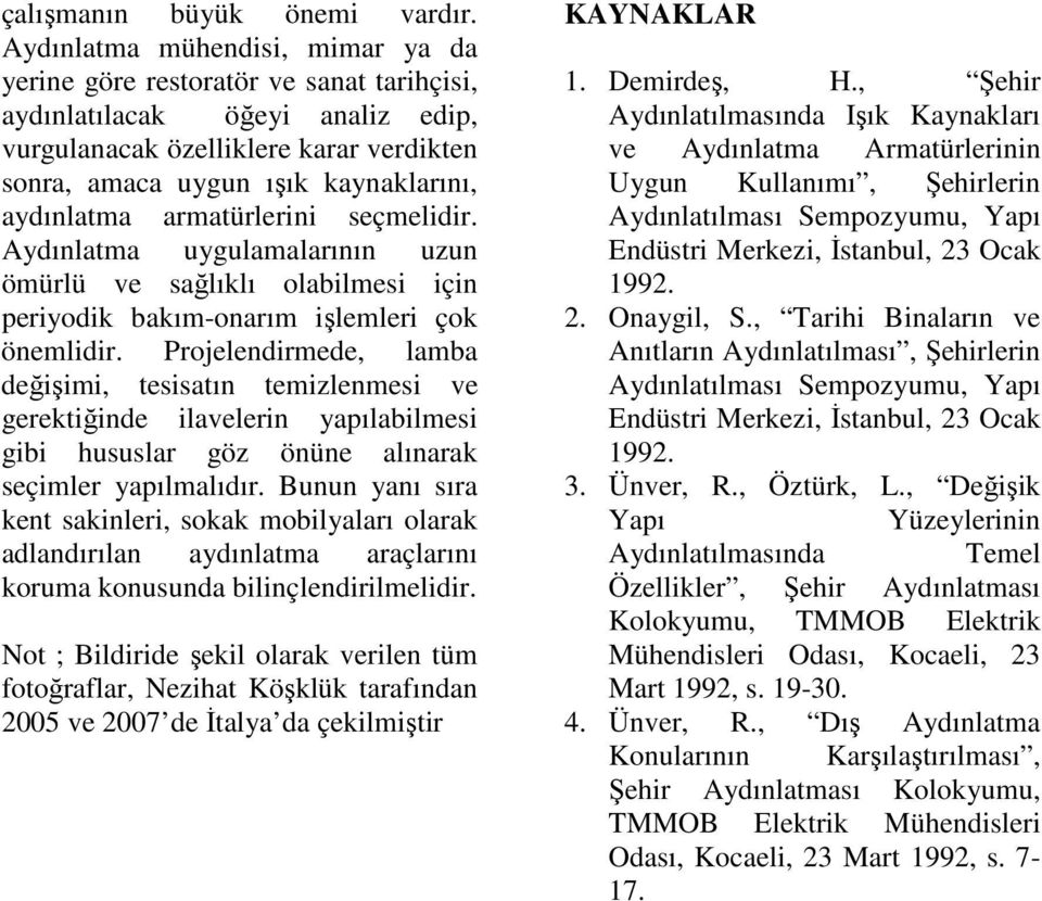 aydınlatma armatürlerini seçmelidir. Aydınlatma uygulamalarının uzun ömürlü ve sağlıklı olabilmesi için periyodik bakım-onarım işlemleri çok önemlidir.