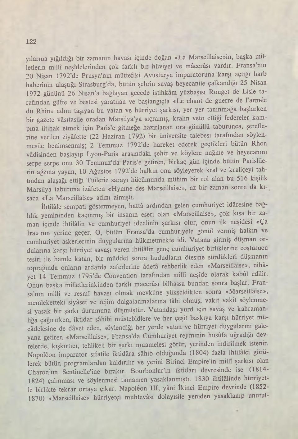 bağlayan gecede istihkâm yüzbaşısı Rouget de Lisle tarafından güfte ve bestesi yaratılan ve başlangıçta «Le chant de guerre de 1 armée du Rhin» adını taşıyan bu vatan ve hürriyet şarkısı, yer yer