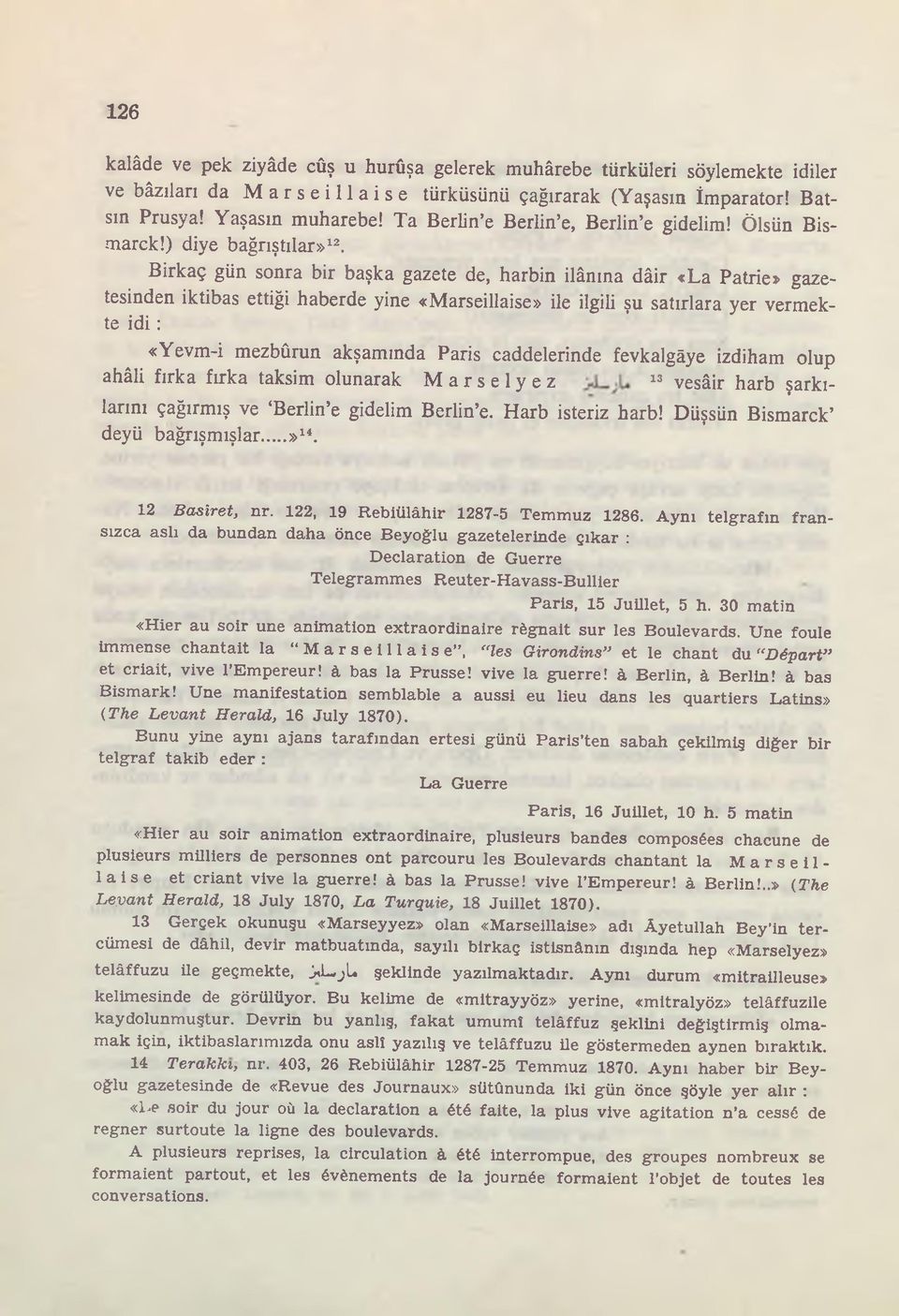 Birkaç gün sonra bir başka gazete de, harbin ilânına dâir «La Patrie» gazetesinden iktibas ettiği haberde yine «Marseillaise» ile ilgili şu satırlara yer vermekte id i: «Yevm-i mezbûrun akşamında