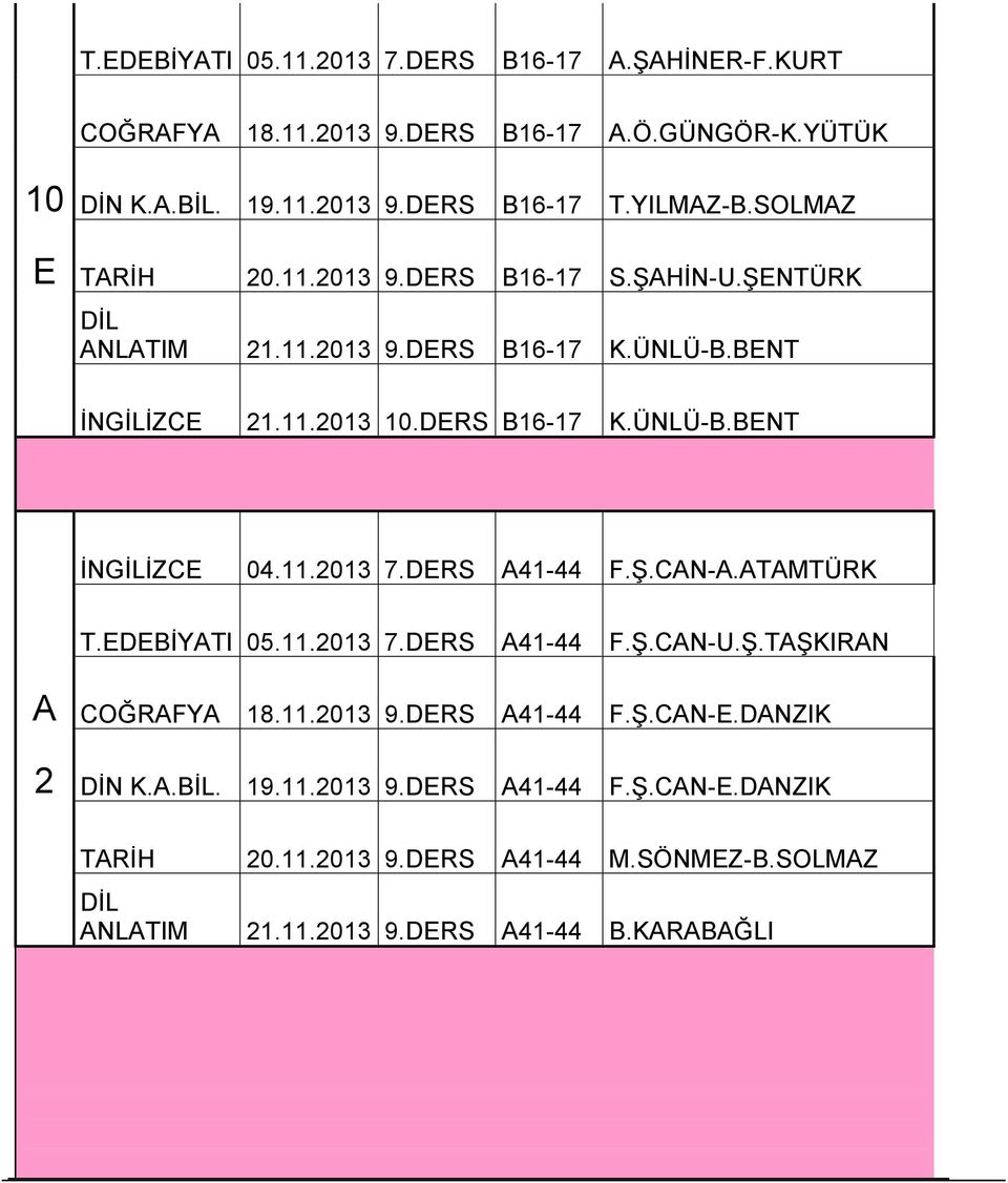 11.2013 7.DERS A41-44 F.Ş.CAN-A.ATAMTÜRK T.EDEBİYATI 05.11.2013 7.DERS A41-44 F.Ş.CAN-U.Ş.TAŞKIRAN A COĞRAFYA 18.11.2013 9.DERS A41-44 F.Ş.CAN-E.
