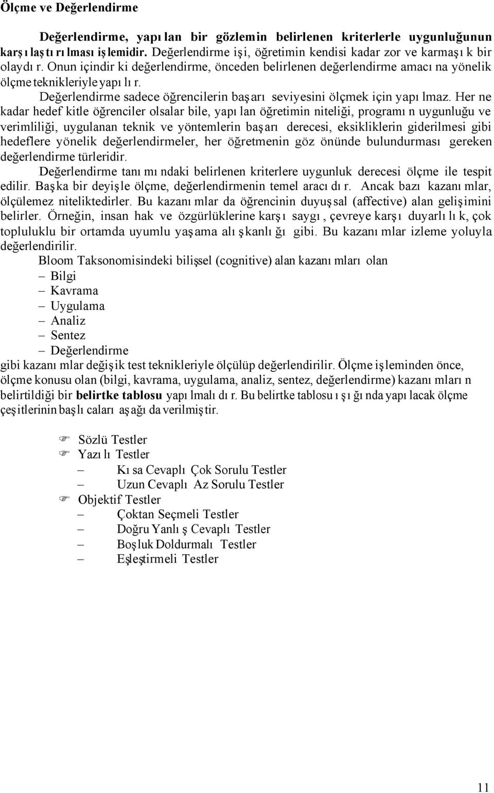 Her ne kadar hedef kitle öğrenciler olsalar bile, yapılan öğretimin niteliği, programın uygunluğu ve verimliliği, uygulanan teknik ve yöntemlerin başarı derecesi, eksikliklerin giderilmesi gibi