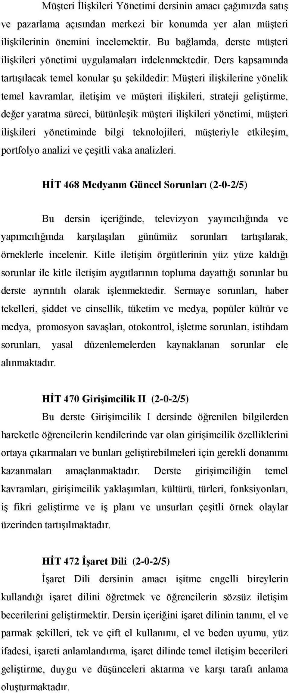 Ders kapsamında tartışılacak temel konular şu şekildedir: Müşteri ilişkilerine yönelik temel kavramlar, iletişim ve müşteri ilişkileri, strateji geliştirme, değer yaratma süreci, bütünleşik müşteri