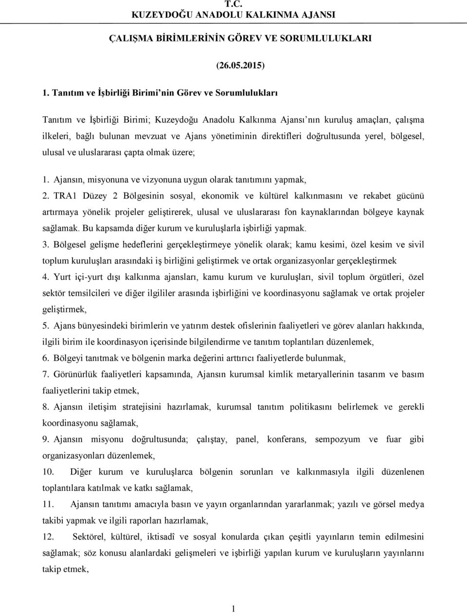 yönetiminin direktifleri doğrultusunda yerel, bölgesel, ulusal ve uluslararası çapta olmak üzere; 1. Ajansın, misyonuna ve vizyonuna uygun olarak tanıtımını yapmak, 2.