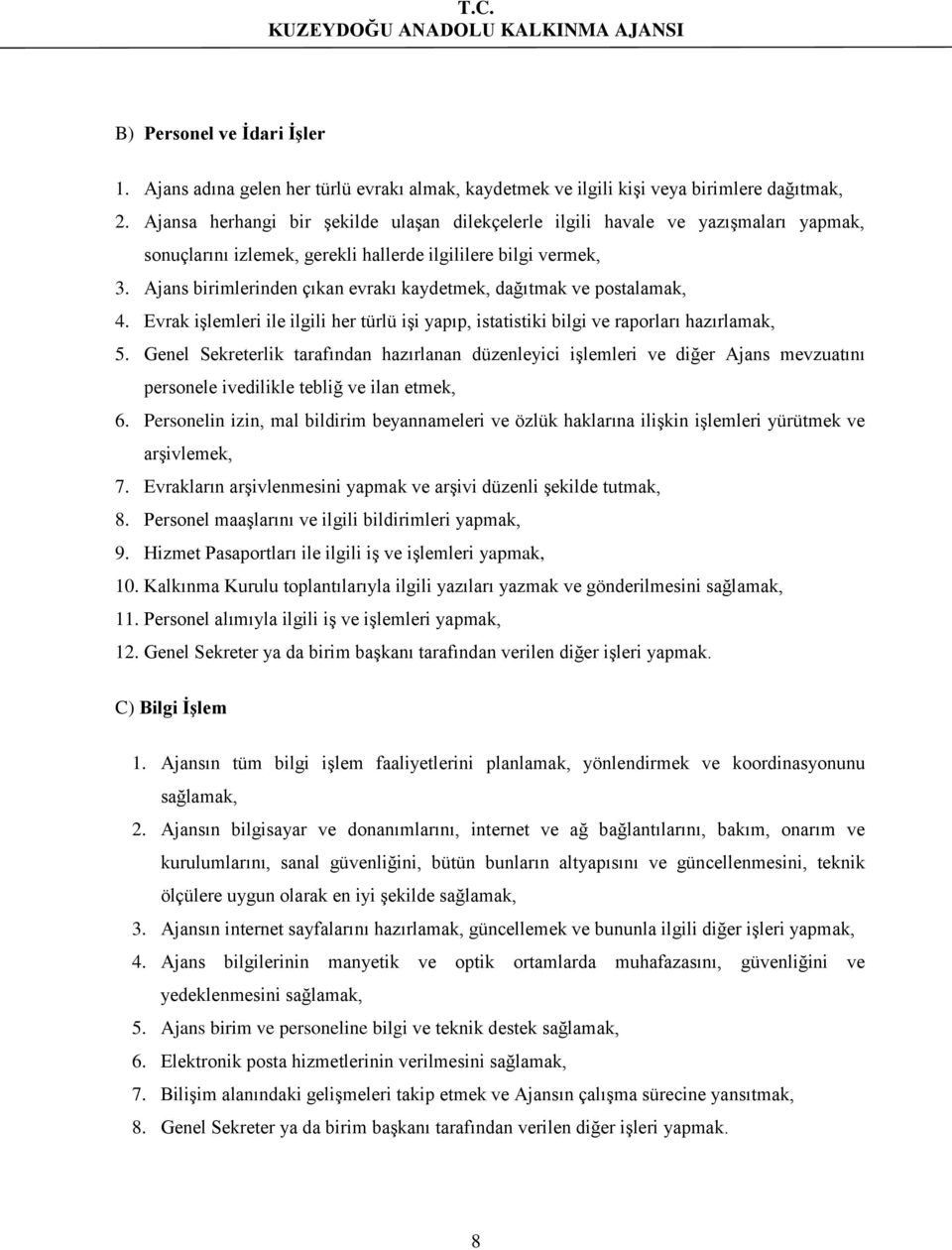 Ajans birimlerinden çıkan evrakı kaydetmek, dağıtmak ve postalamak, 4. Evrak işlemleri ile ilgili her türlü işi yapıp, istatistiki bilgi ve raporları hazırlamak, 5.