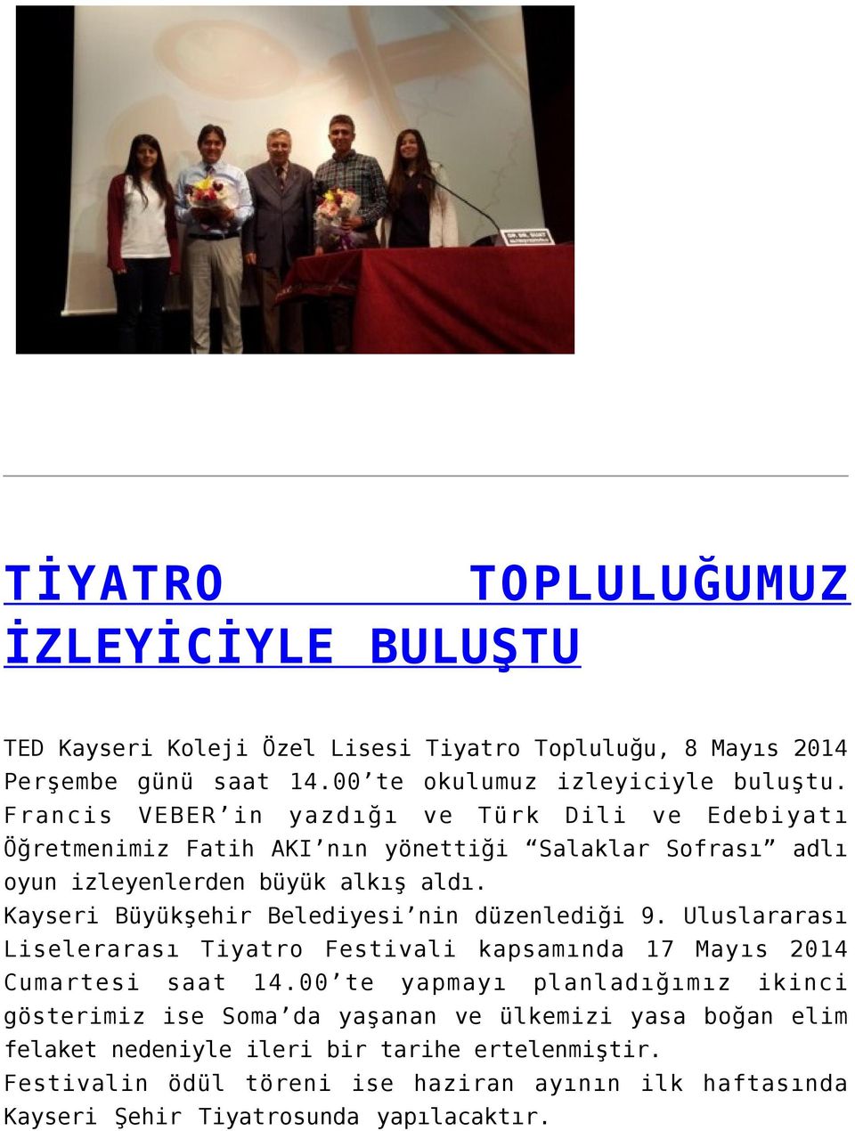 Kayseri Büyükşehir Belediyesi nin düzenlediği 9. Uluslararası Liselerarası Tiyatro Festivali kapsamında 17 Mayıs 2014 Cumartesi saat 14.