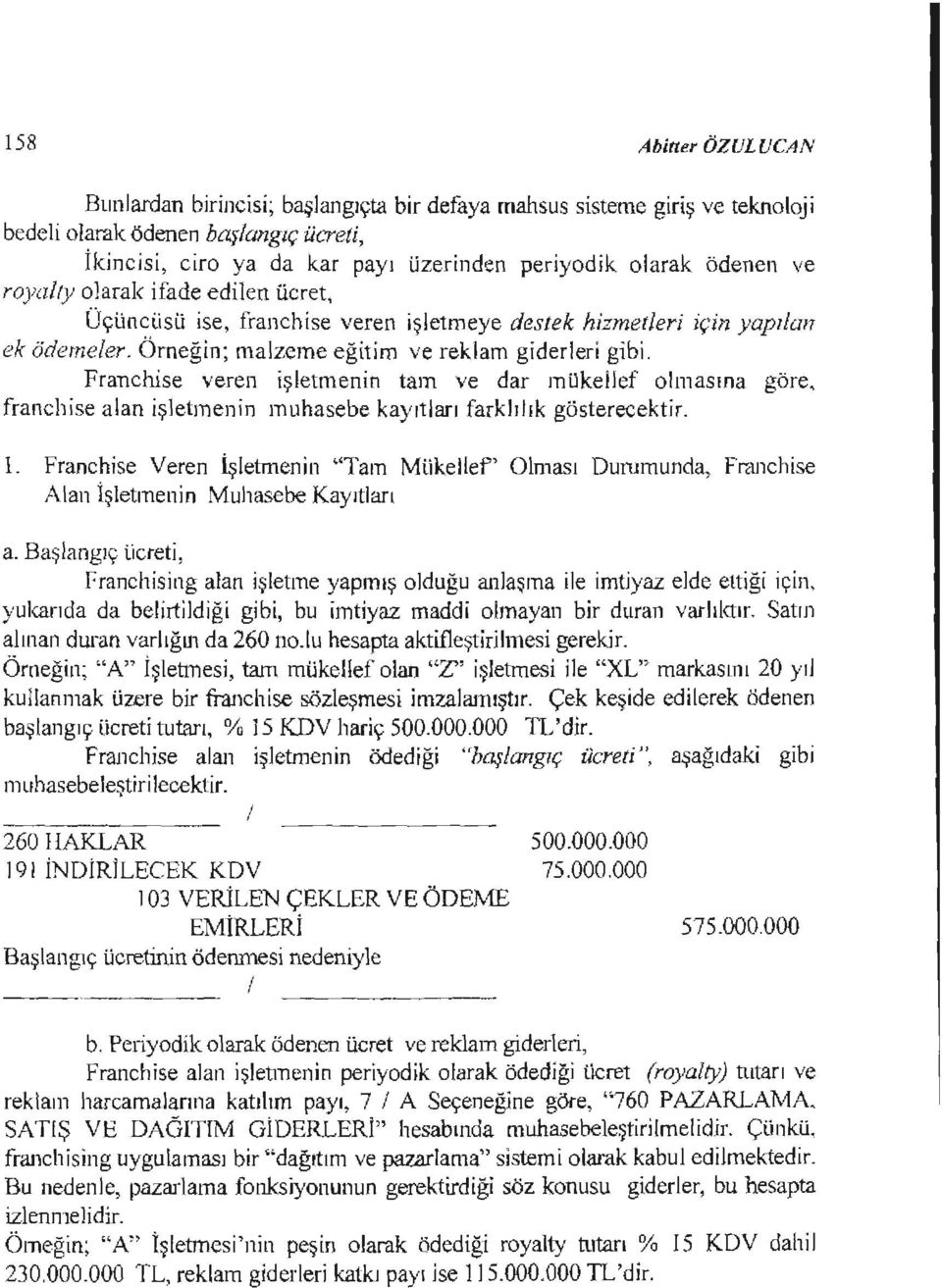 Franchse veren şletmenn tam ve dar mükellef olmasına göre, franchse alan şletmenn muhasebe kayıtları farklılık gösterecektr. 1.