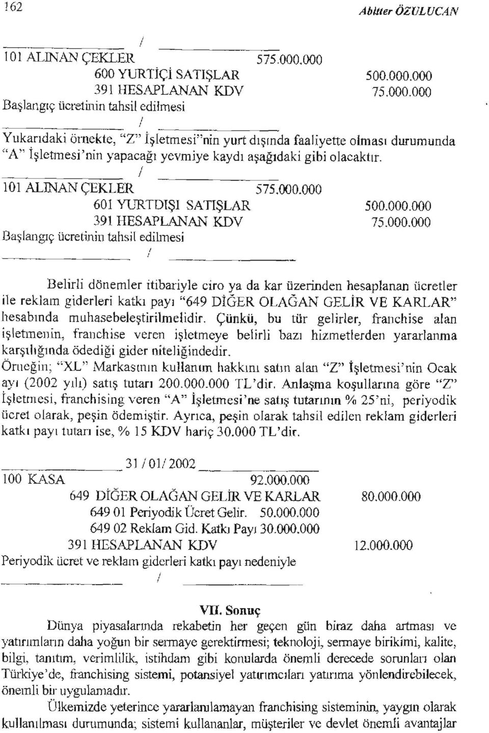 Çünkü, bu tür gelrler, franchse alan şletmenn, franehse veren şletmeye belrl bazı hzmetlerden yararlanma karşılığındaödedğ gder ntelğndedr.