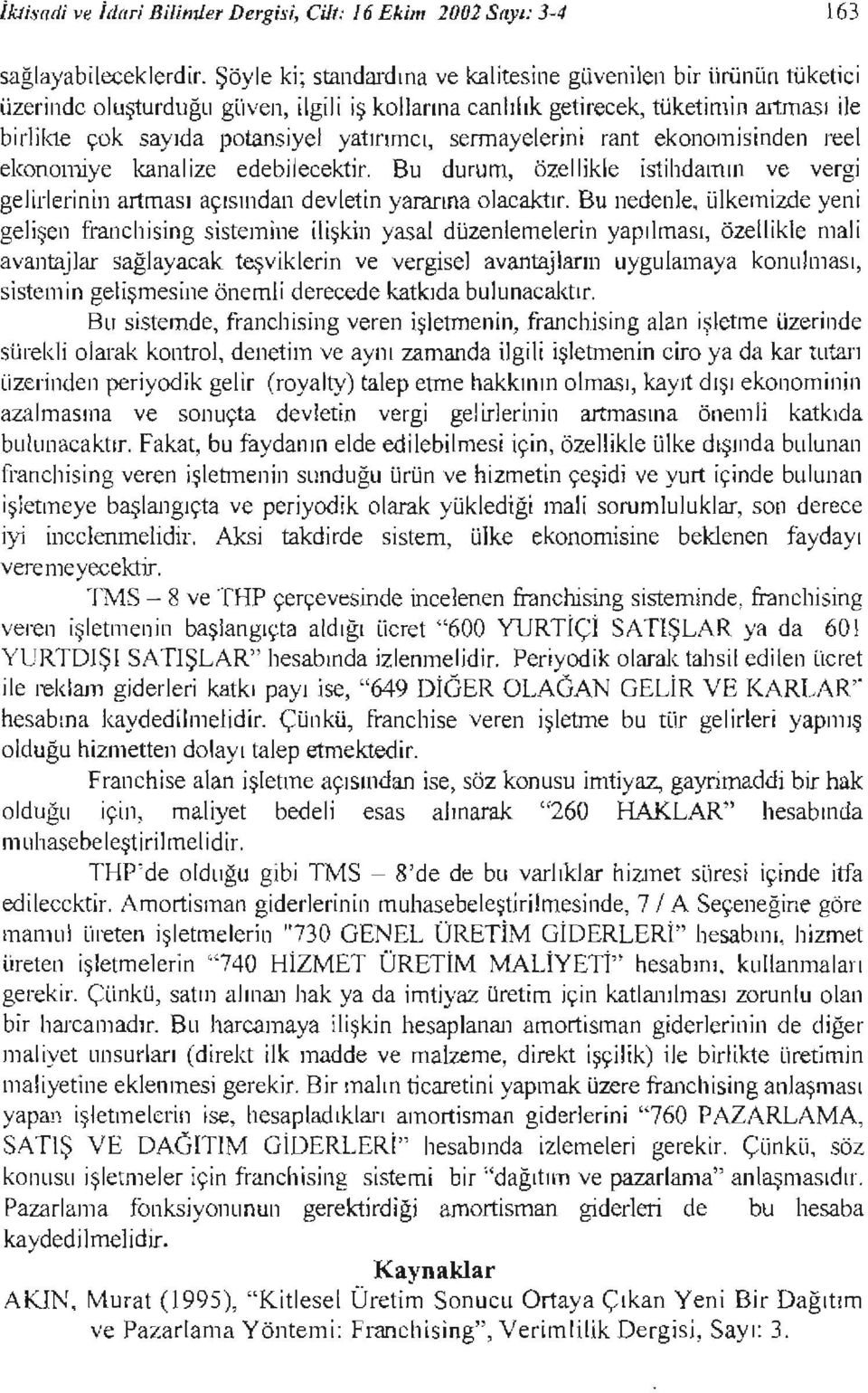 ekonomsnden reel ekonomye kanal ze edeblecektr. Bu durum, özellkle sthdamlj1 ve verg gelrlernn artması açısından devletn yaranna olacaktır. Bu nedenle.