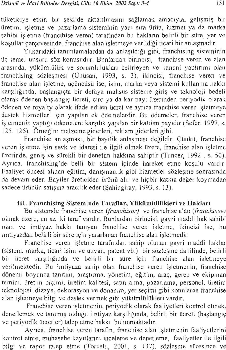 tarafından bu hakların belrl br süre, yer ve koşullar çerçevesnde, franchse alan şletmeye verldğ tcar br anlaşmadır.