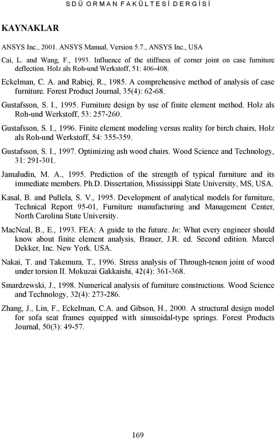 A comprehensive method of analysis of case furniture. Forest Product Journal, 35(4): 62-68. Gustafsson, S. I., 1995. Furniture design by use of finite element method.