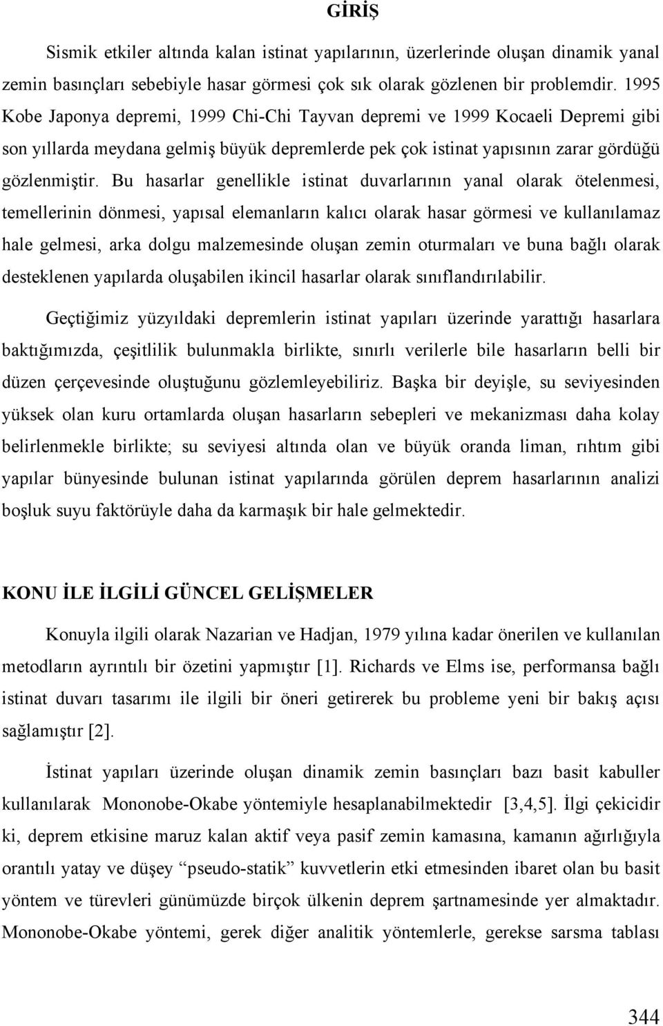 Bu hasarlar genellikle istinat duvarlarının yanal olarak ötelenmesi, temellerinin dönmesi, yapısal elemanların kalıcı olarak hasar görmesi ve kullanılamaz hale gelmesi, arka dolgu malzemesinde olu an