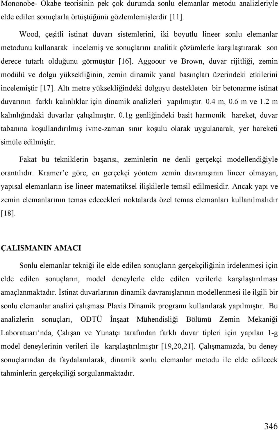 [16]. Aggoour ve Brown, duvar rijitli i, zemin modülü ve dolgu yüksekli inin, zemin dinamik yanal basınçları üzerindeki etkilerini incelemi tir [17].