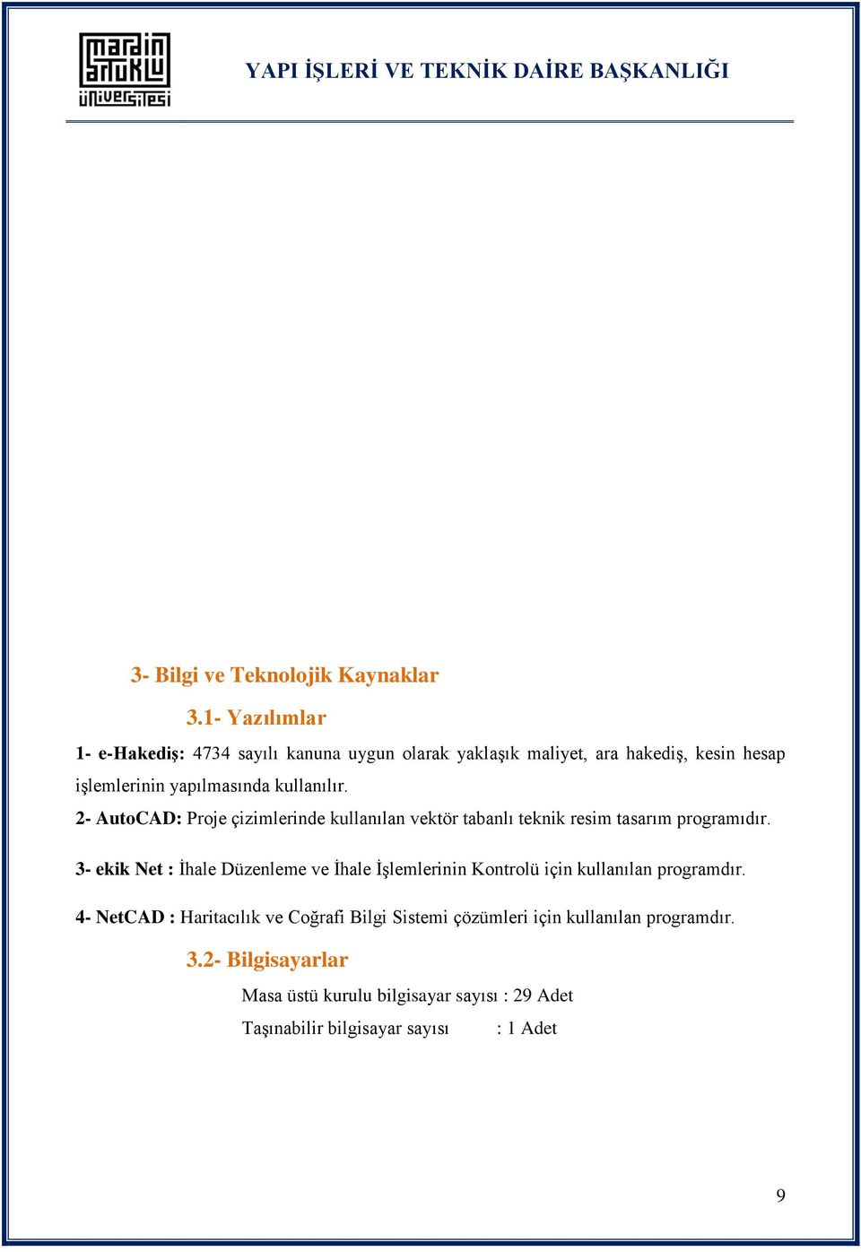 kullanılır. 2- AutoCAD: Proje çizimlerinde kullanılan vektör tabanlı teknik resim tasarım programıdır.