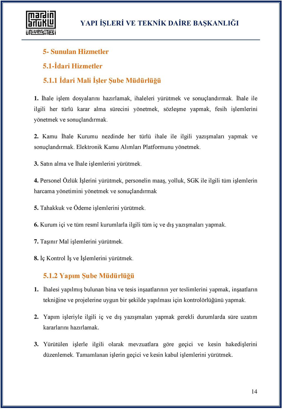 Kamu Ġhale Kurumu nezdinde her türlü ihale ile ilgili yazıģmaları yapmak ve sonuçlandırmak. Elektronik Kamu Alımları Platformunu yönetmek. 3. Satın alma ve Ġhale iģlemlerini yürütmek. 4.