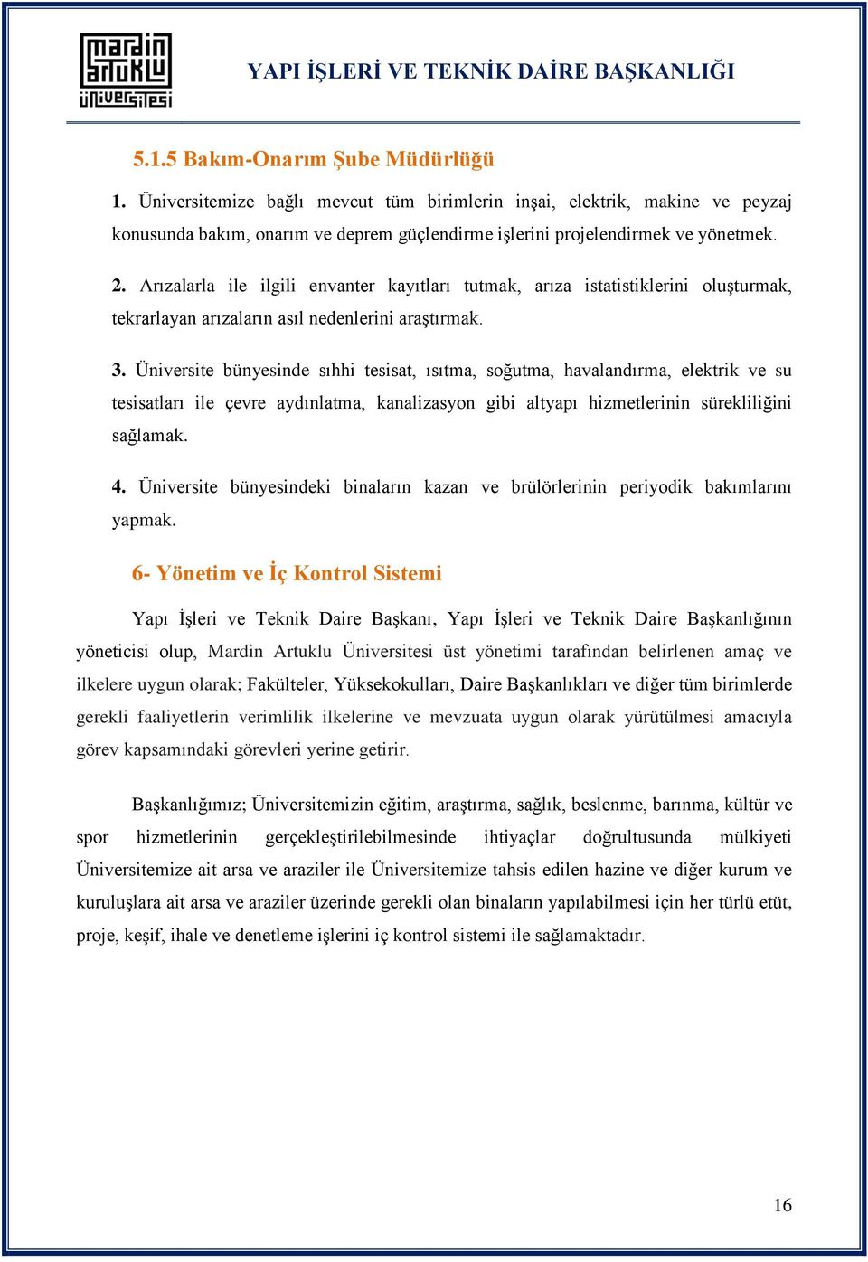 Üniversite bünyesinde sıhhi tesisat, ısıtma, soğutma, havalandırma, elektrik ve su tesisatları ile çevre aydınlatma, kanalizasyon gibi altyapı hizmetlerinin sürekliliğini sağlamak. 4.