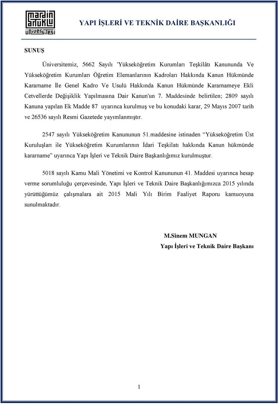 Maddesinde belirtilen; 2809 sayılı Kanuna yapılan Ek Madde 87 uyarınca kurulmuģ ve bu konudaki karar, 29 Mayıs 2007 tarih ve 26536 sayılı Resmi Gazetede yayımlanmıģtır.