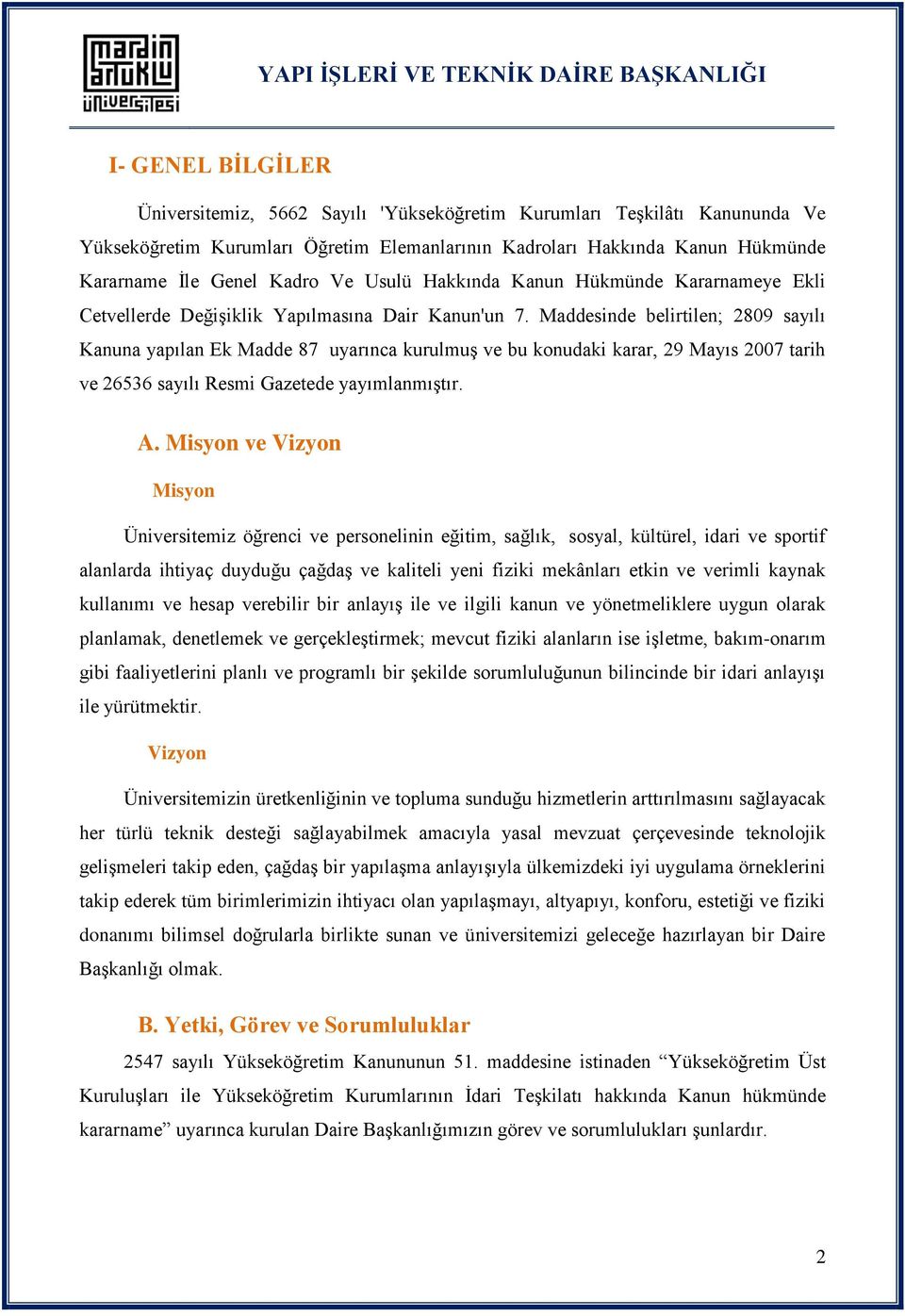 Maddesinde belirtilen; 2809 sayılı Kanuna yapılan Ek Madde 87 uyarınca kurulmuģ ve bu konudaki karar, 29 Mayıs 2007 tarih ve 26536 sayılı Resmi Gazetede yayımlanmıģtır. A.