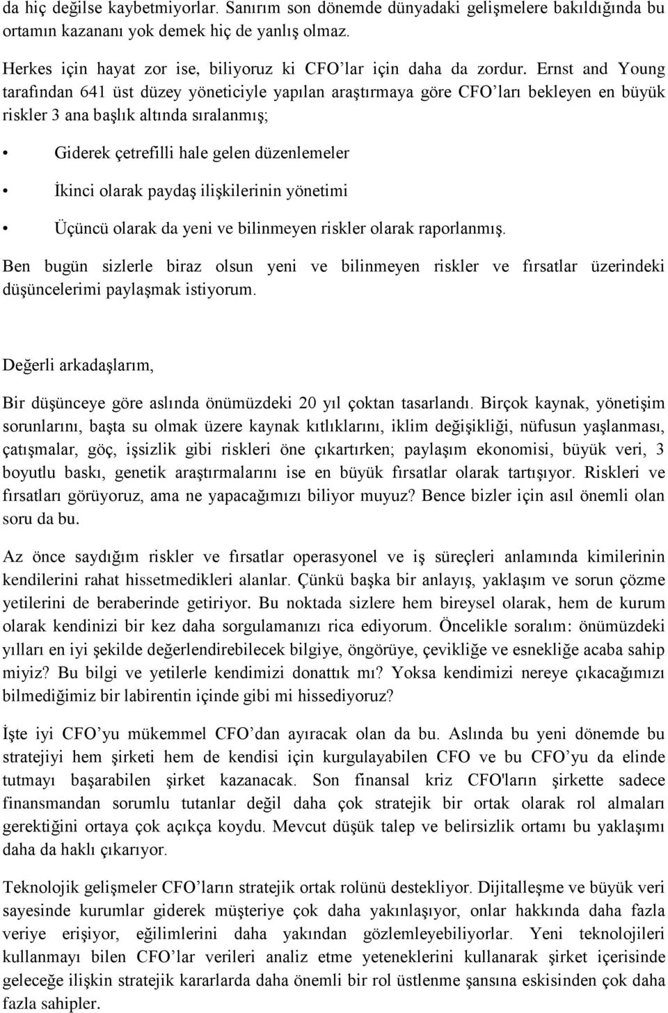 Ernst and Young tarafından 641 üst düzey yöneticiyle yapılan araştırmaya göre CFO ları bekleyen en büyük riskler 3 ana başlık altında sıralanmış; Giderek çetrefilli hale gelen düzenlemeler İkinci