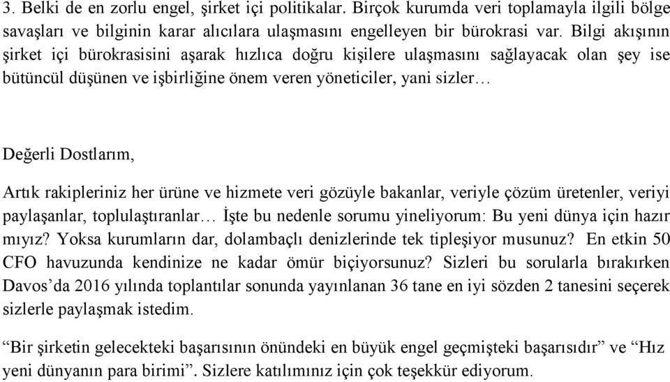 rakipleriniz her ürüne ve hizmete veri gözüyle bakanlar, veriyle çözüm üretenler, veriyi paylaşanlar, toplulaştıranlar İşte bu nedenle sorumu yineliyorum: Bu yeni dünya için hazır mıyız?