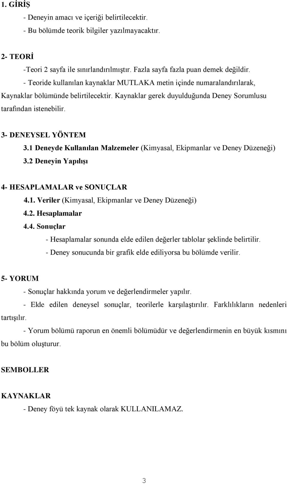 1 Deneyde Kullanılan Malzemeler (Kimyasal, Ekipmanlar ve Deney Düzeneği) 3.2 Deneyin Yapılışı 4- HESAPLAMALAR ve SONUÇLAR 4.1. Veriler (Kimyasal, Ekipmanlar ve Deney Düzeneği) 4.2. Hesaplamalar 4.4. Sonuçlar - Hesaplamalar sonunda elde edilen değerler tablolar şeklinde belirtilir.