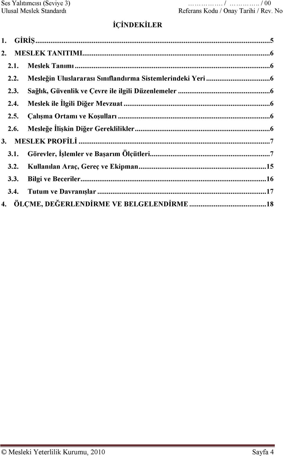 ..6 3. MESLEK PROFİLİ...7 3.1. Görevler, İşlemler ve Başarım Ölçütleri...7 3.2. Kullanılan Araç, Gereç ve Ekipman...15 3.3. Bilgi ve Beceriler.