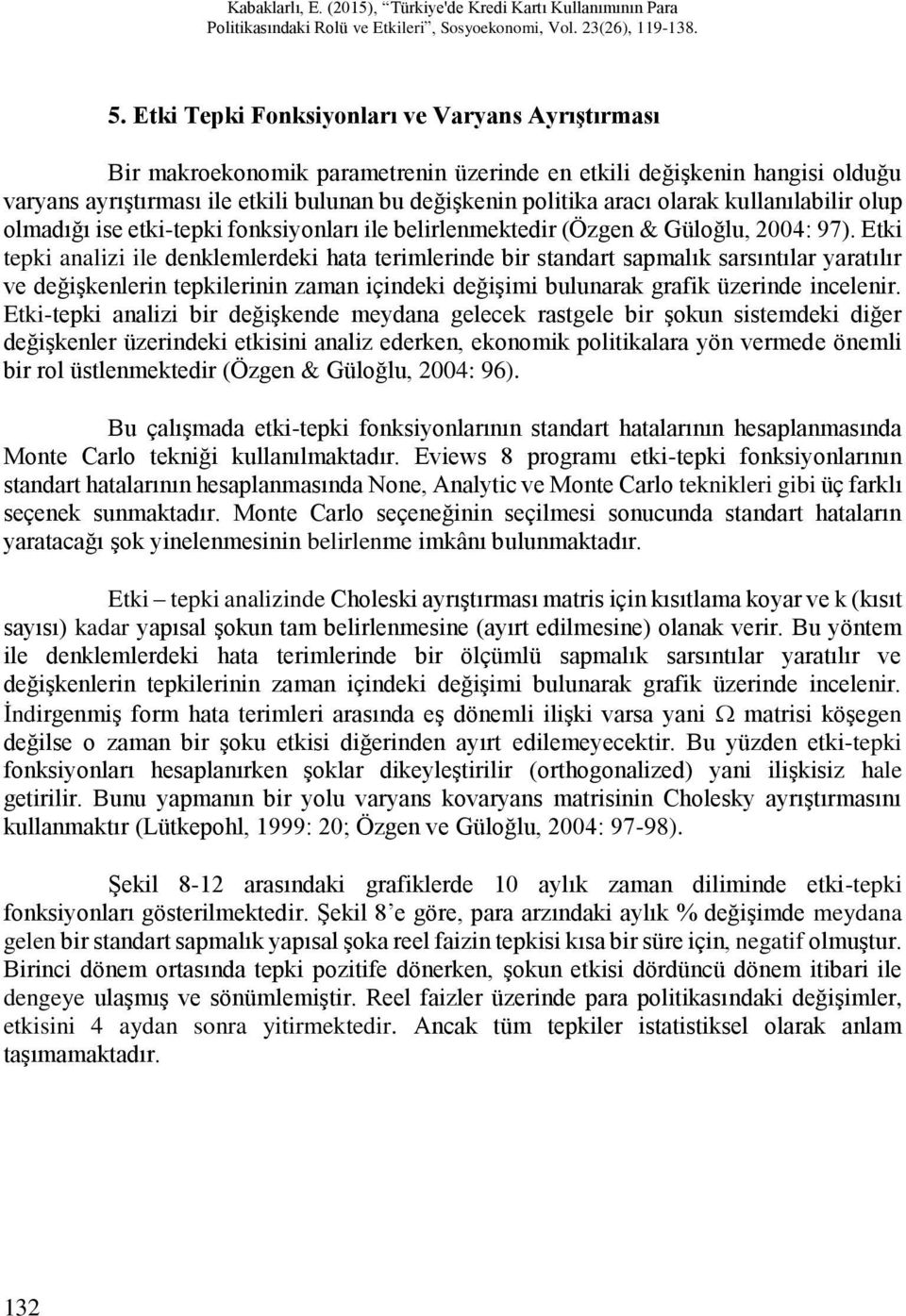 Etki tepki analizi ile denklemlerdeki hata terimlerinde bir standart sapmalık sarsıntılar yaratılır ve değişkenlerin tepkilerinin zaman içindeki değişimi bulunarak grafik üzerinde incelenir.