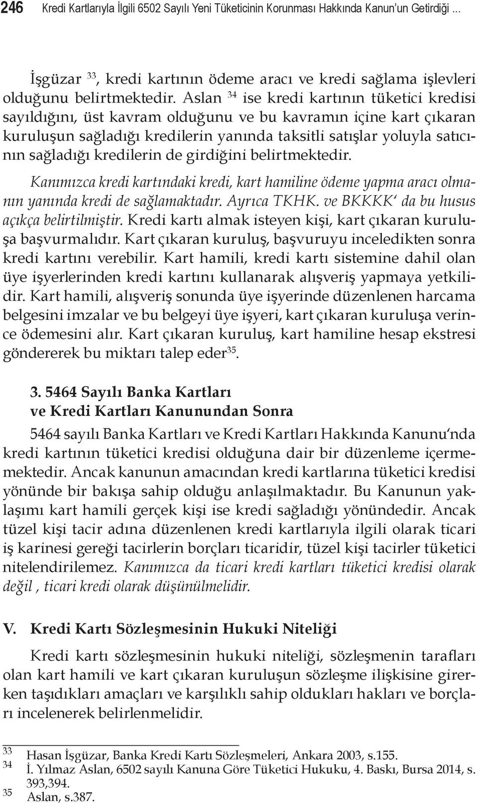 kredilerin de girdiğini belirtmektedir. Kanımızca kredi kartındaki kredi, kart hamiline ödeme yapma aracı olmanın yanında kredi de sağlamaktadır. Ayrıca TKHK.