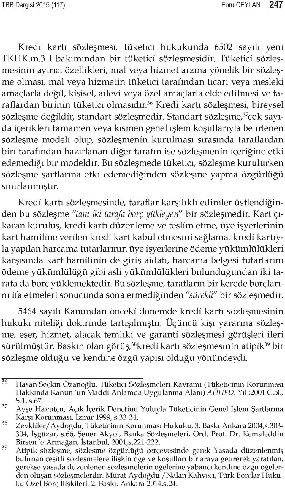 amaçlarla elde edilmesi ve taraflardan birinin tüketici olmasıdır. 36 Kredi kartı sözleşmesi, bireysel sözleşme değildir, standart sözleşmedir.