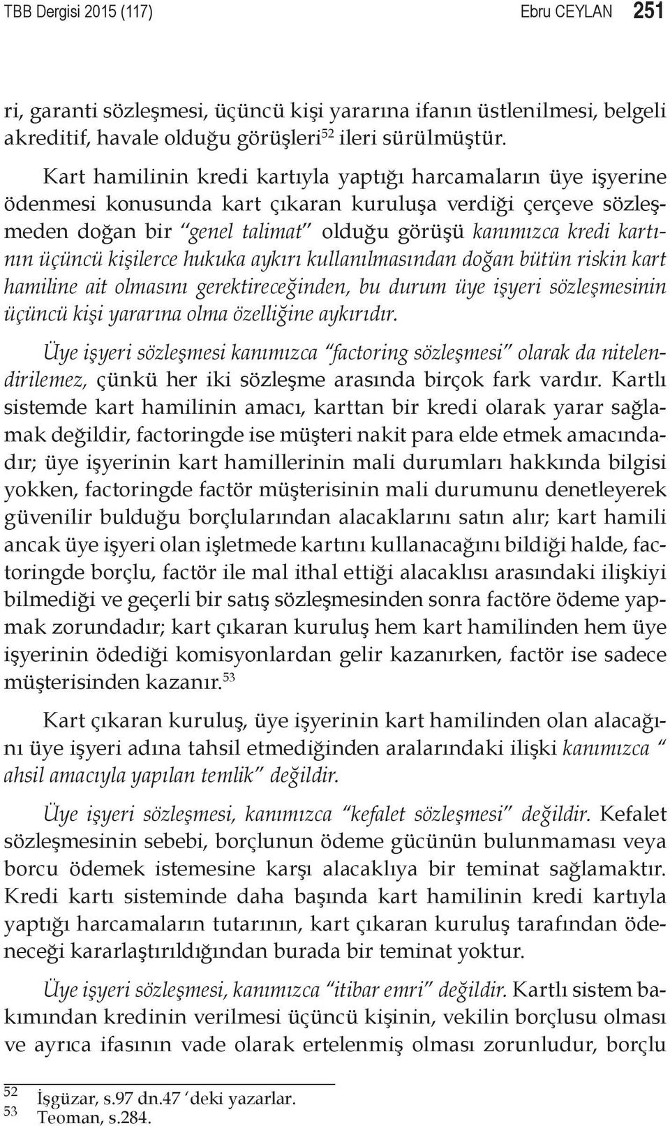 üçüncü kişilerce hukuka aykırı kullanılmasından doğan bütün riskin kart hamiline ait olmasını gerektireceğinden, bu durum üye işyeri sözleşmesinin üçüncü kişi yararına olma özelliğine aykırıdır.