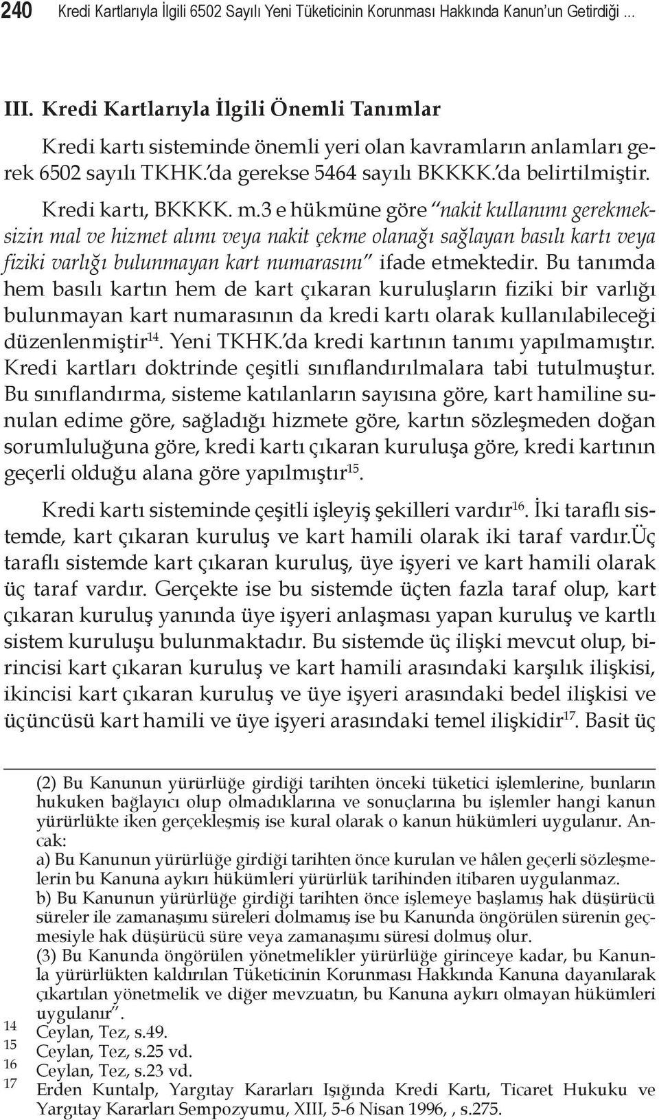 3 e hükmüne göre nakit kullanımı gerekmeksizin mal ve hizmet alımı veya nakit çekme olanağı sağlayan basılı kartı veya fiziki varlığı bulunmayan kart numarasını ifade etmektedir.