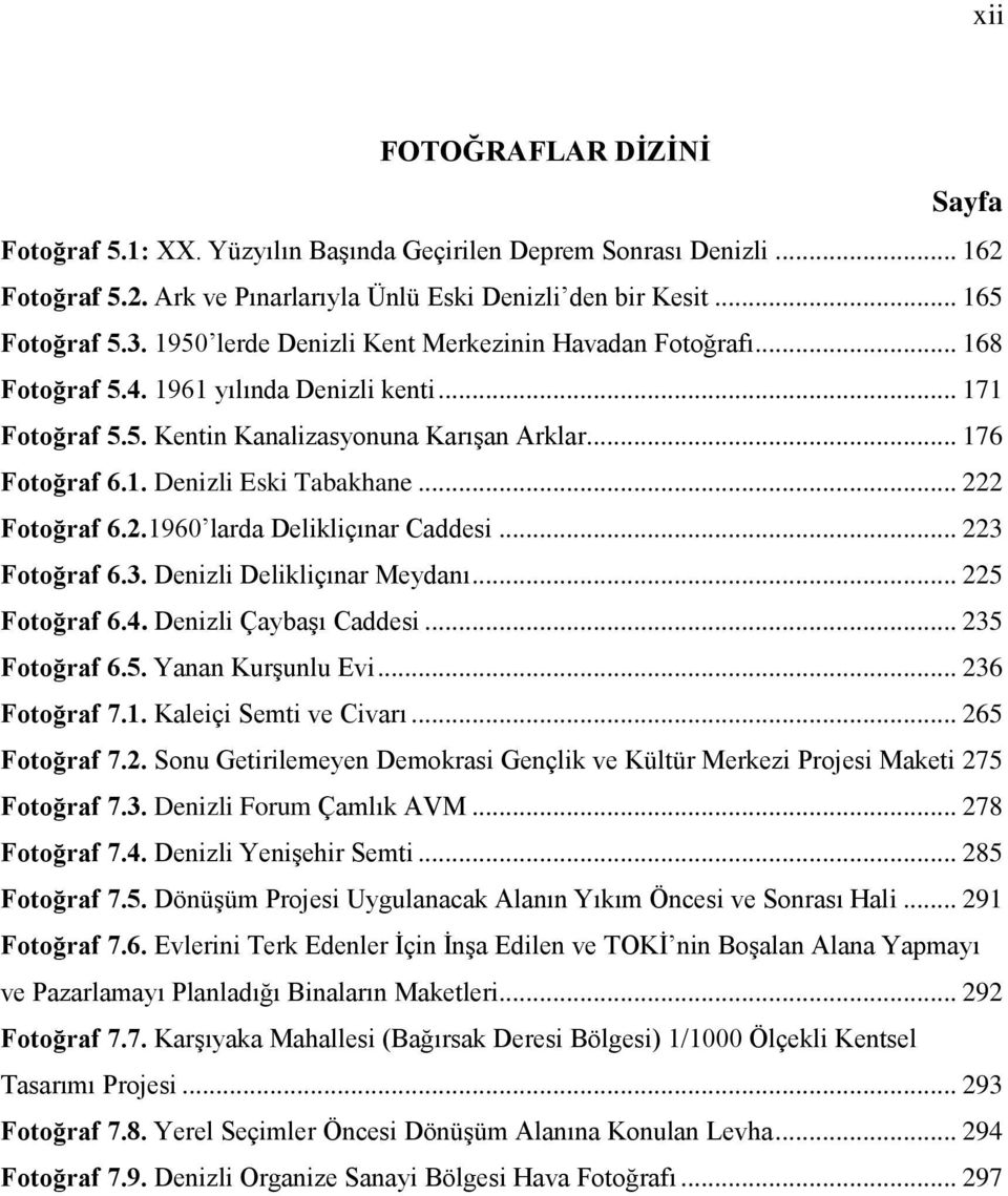.. 222 Fotoğraf 6.2.1960 larda Delikliçınar Caddesi... 223 Fotoğraf 6.3. Denizli Delikliçınar Meydanı... 225 Fotoğraf 6.4. Denizli ÇaybaĢı Caddesi... 235 Fotoğraf 6.5. Yanan KurĢunlu Evi.