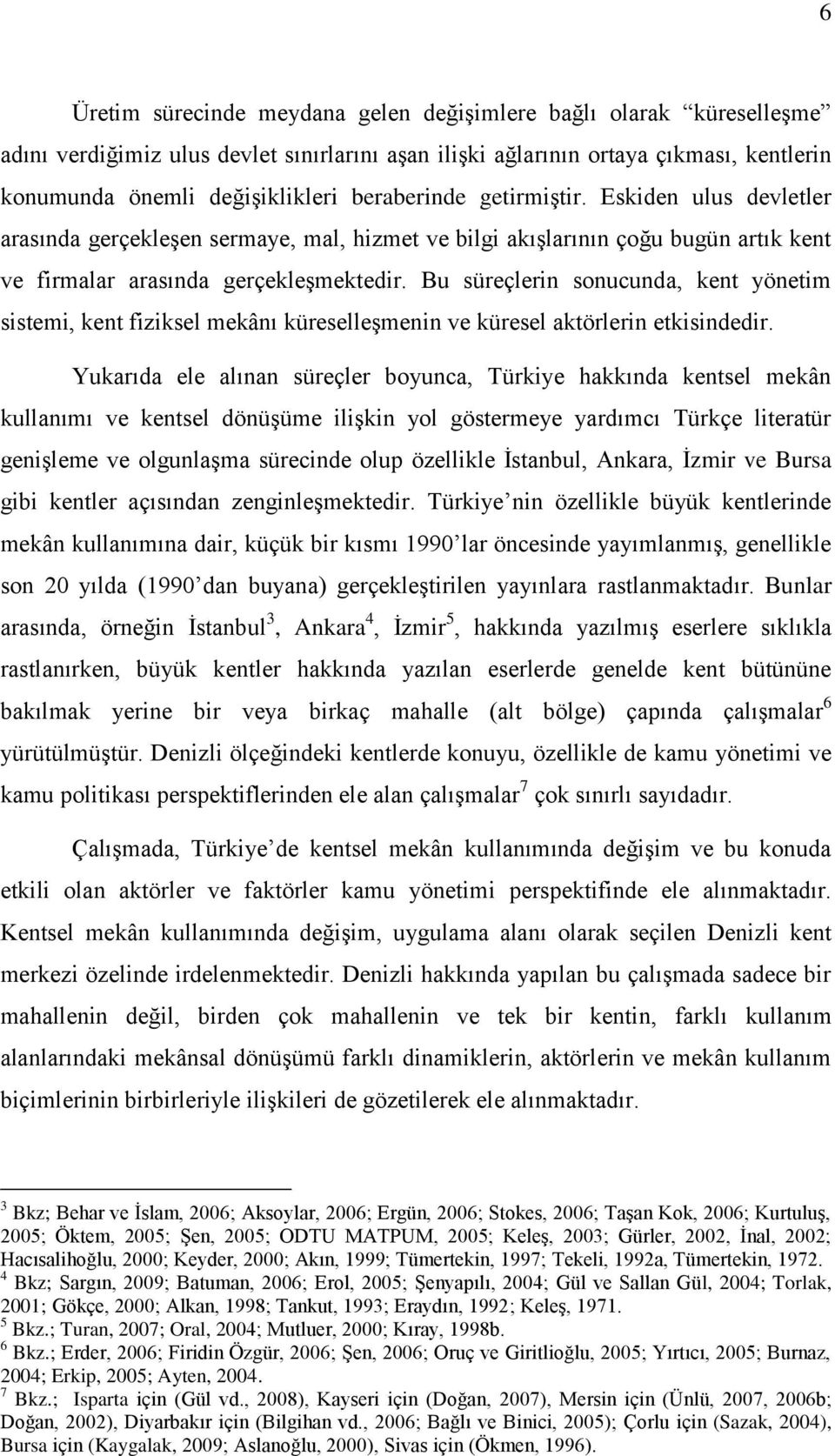 Bu süreçlerin sonucunda, kent yönetim sistemi, kent fiziksel mekânı küreselleģmenin ve küresel aktörlerin etkisindedir.