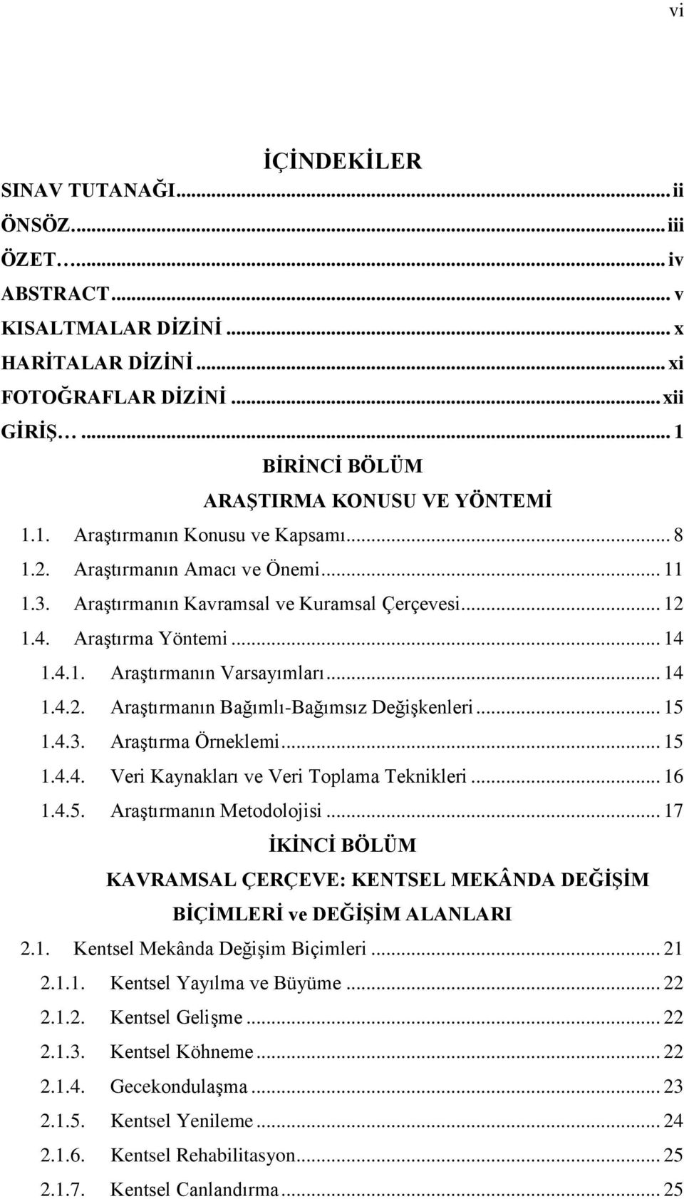 .. 14 1.4.2. AraĢtırmanın Bağımlı-Bağımsız DeğiĢkenleri... 15 1.4.3. AraĢtırma Örneklemi... 15 1.4.4. Veri Kaynakları ve Veri Toplama Teknikleri... 16 1.4.5. AraĢtırmanın Metodolojisi.