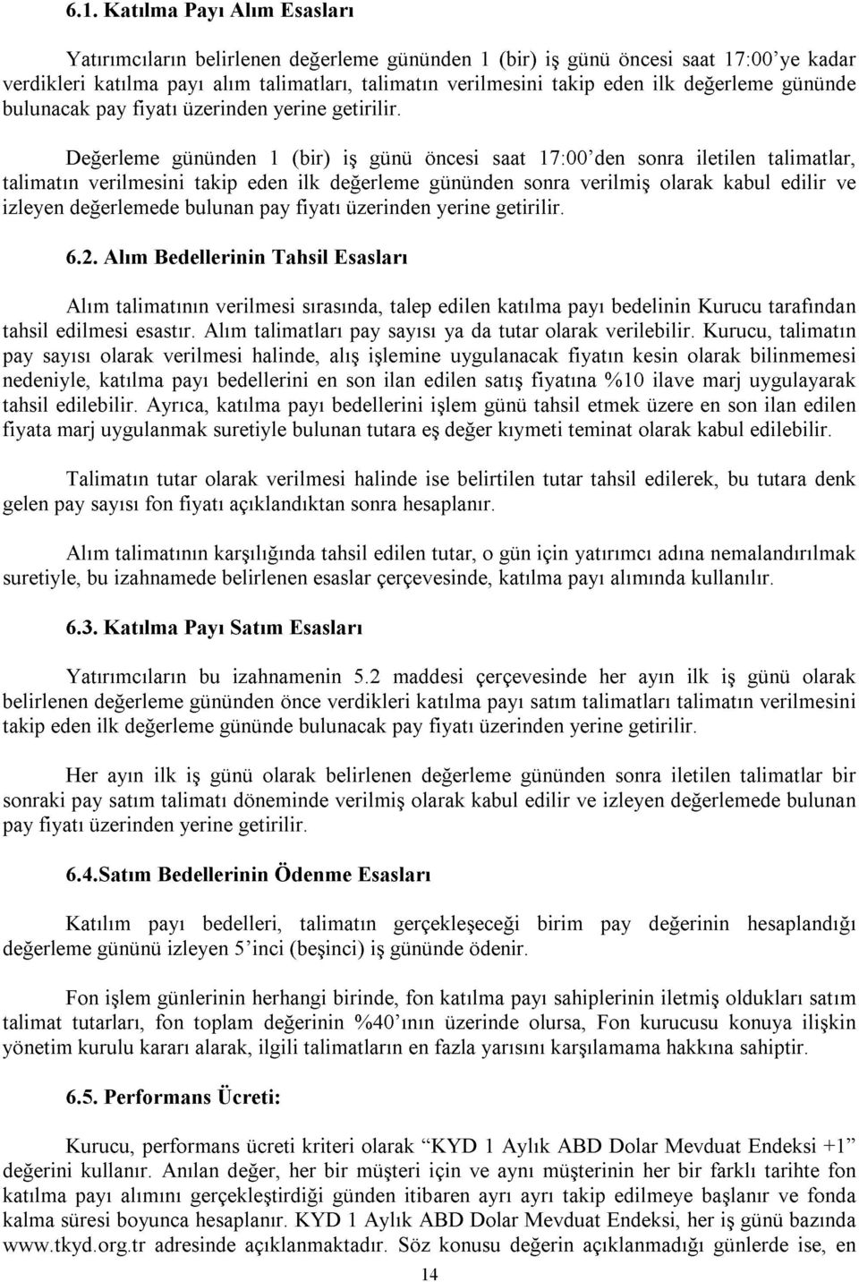 Değerleme gününden 1 (bir) iş günü öncesi saat 17:00 den sonra iletilen talimatlar, talimatın verilmesini takip eden ilk değerleme gününden sonra verilmiş olarak kabul edilir ve izleyen değerlemede