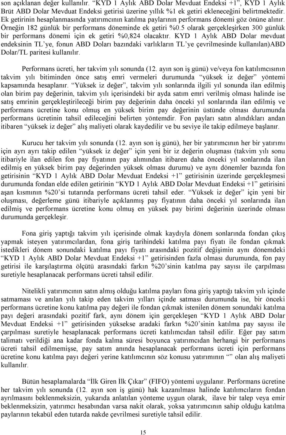 5 olarak gerçekleşirken 300 günlük bir performans dönemi için ek getiri %0,824 olacaktır.