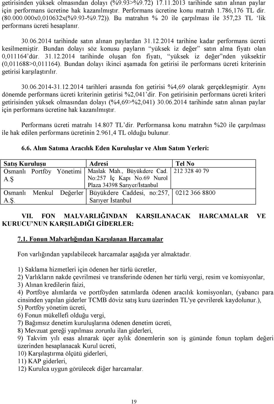 2014 tarihine kadar performans ücreti kesilmemiştir. Bundan dolayı söz konusu payların yüksek iz değer satın alma fiyatı olan 0,011164 dür. 31.12.