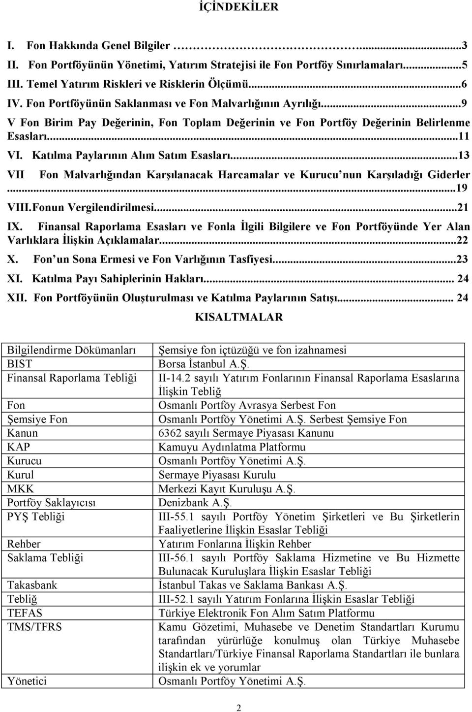 Katılma Paylarının Alım Satım Esasları...13 VII Fon Malvarlığından Karşılanacak Harcamalar ve Kurucu nun Karşıladığı Giderler...19 VIILFonun Vergilendirilmesi...21 IX.