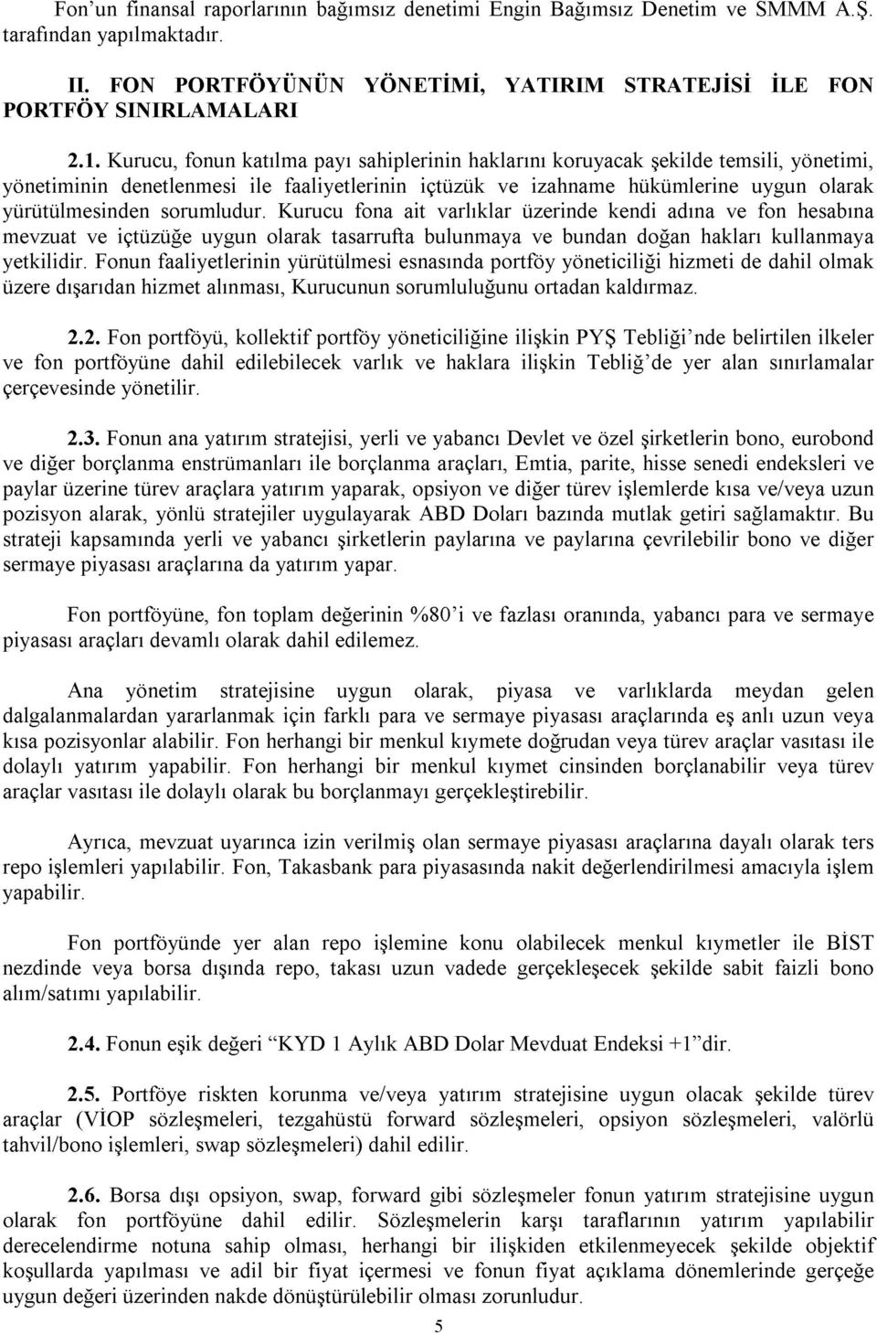 sorumludur. Kurucu fona ait varlıklar üzerinde kendi adına ve fon hesabına mevzuat ve içtüzüğe uygun olarak tasarrufta bulunmaya ve bundan doğan hakları kullanmaya yetkilidir.