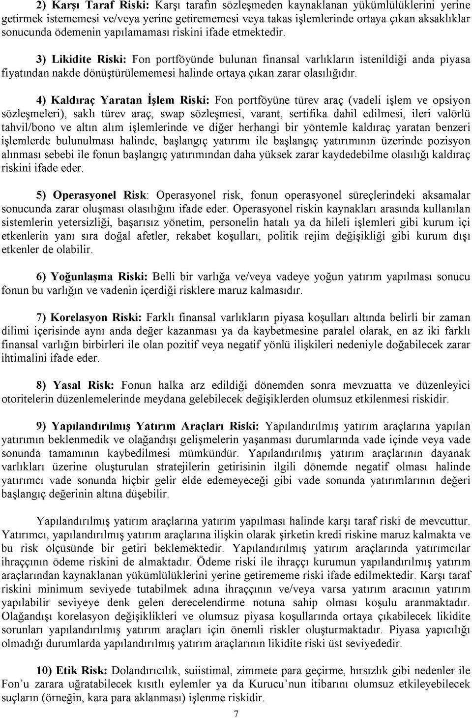 3) Likidite Riski: Fon portföyünde bulunan finansal varlıkların istenildiği anda piyasa fiyatından nakde dönüştürülememesi halinde ortaya çıkan zarar olasılığıdır.