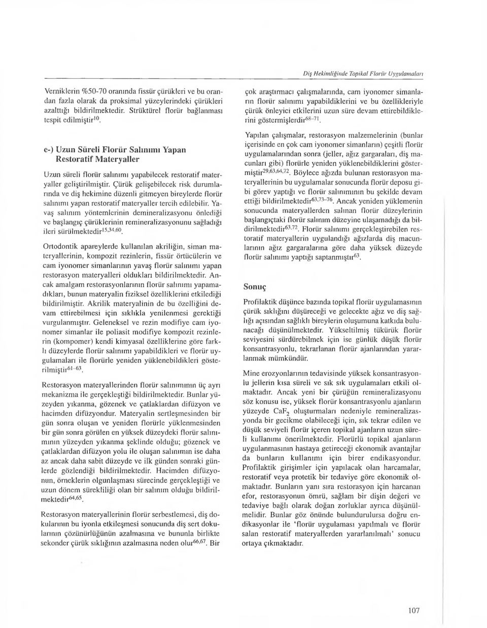 Çürük gelişebilecek risk durumlarında ve diş hekimine düzenli gitmeyen bireylerde florür salınımı yapan restoratif materyaller tercih edilebilir.