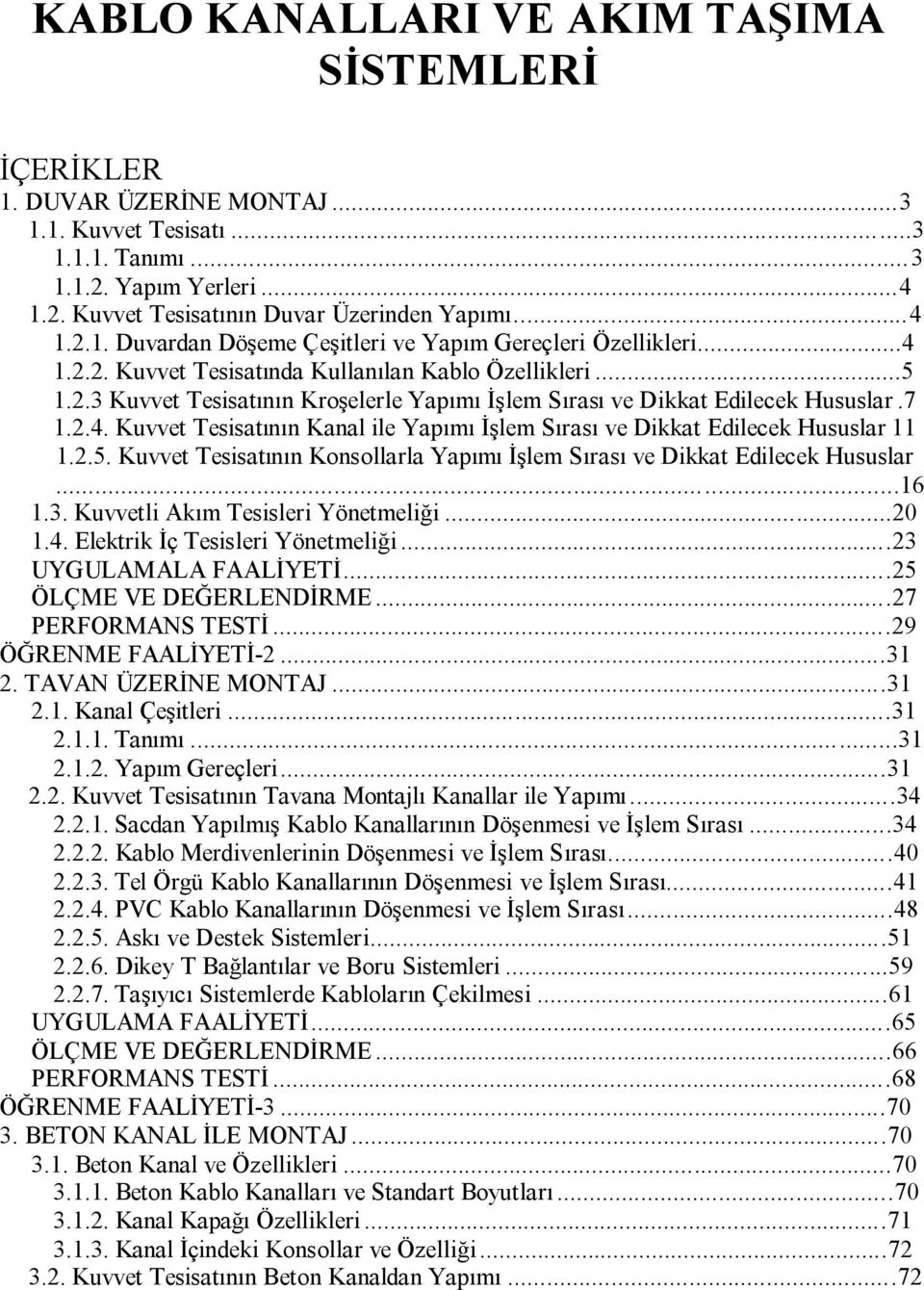 2.5. Kuvvet Tesisatının Konsollarla Yapımı İşlem Sırası ve Dikkat Edilecek Hususlar...16 1.3. Kuvvetli Akım Tesisleri Yönetmeliği...20 1.4. Elektrik İç Tesisleri Yönetmeliği...23 UYGULAMALA FAALİYETİ.