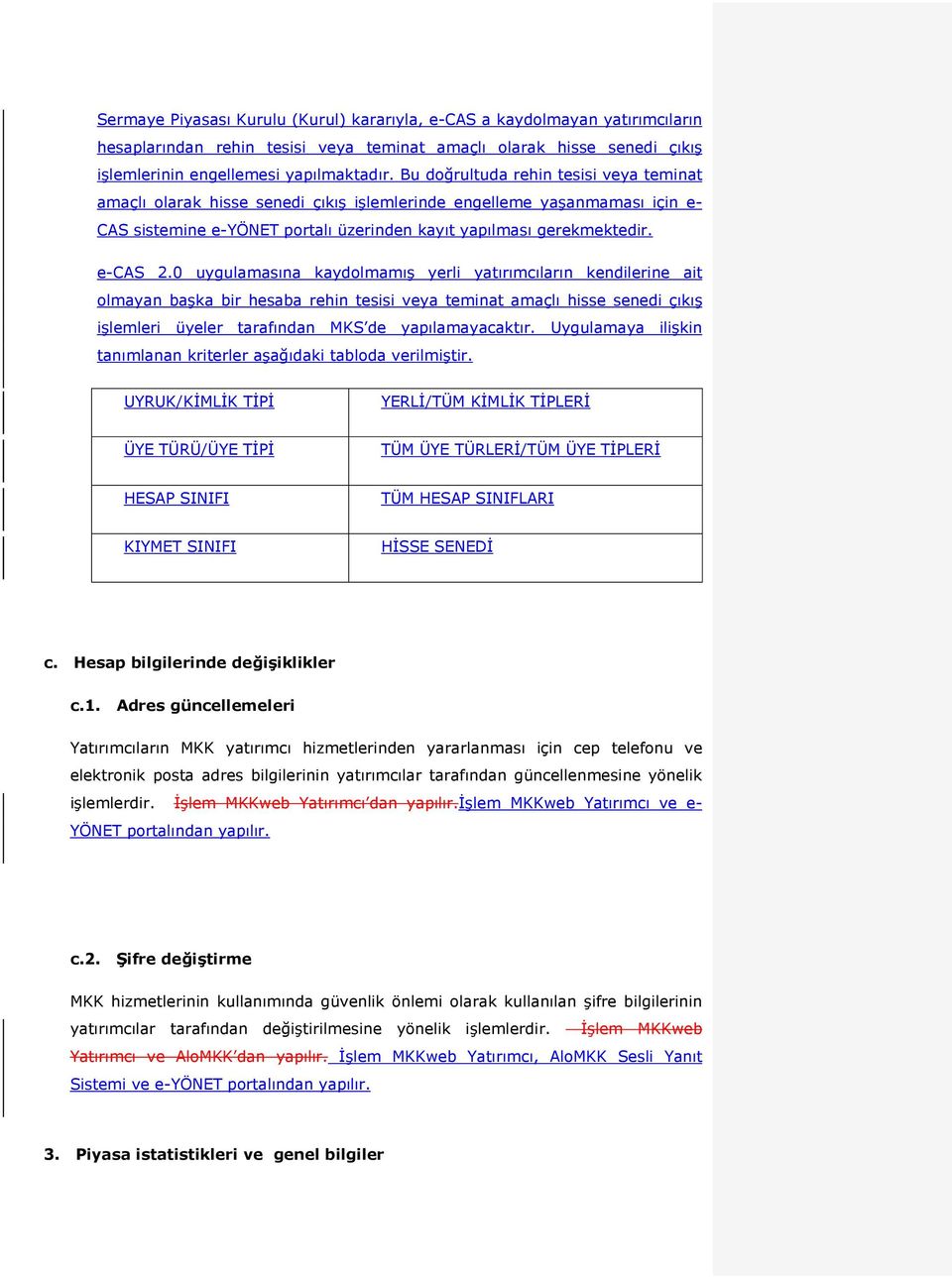 0 uygulamasına kaydolmamış yerli yatırımcıların kendilerine ait olmayan başka bir hesaba rehin tesisi veya teminat amaçlı hisse senedi çıkış işlemleri üyeler tarafından MKS de yapılamayacaktır.