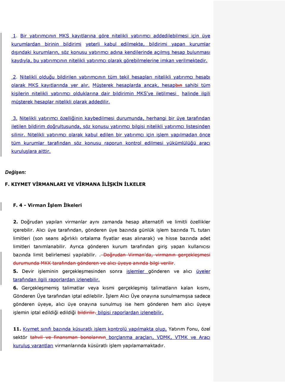 Nitelikli olduğu bildirilen yatırımcının tüm tekil hesapları nitelikli yatırımcı hesabı olarak MKS kayıtlarında yer alır.