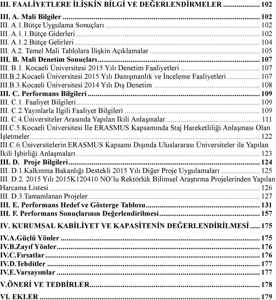 .. 107 III.B.3.Kocaeli Üniversitesi 2014 Yılı Dış Denetim... 108 III. C. Performans Bilgileri... 109 III. C.1. Faaliyet Bilgileri... 109 III. C.2.Yayınlarla İlgili Faaliyet Bilgileri... 109 III. C.4.Üniversiteler Arasında Yapılan İkili Anlaşmalar.