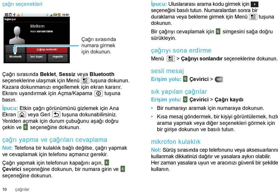 çağrıyı sona erdirme Menü > Çağrıyı sonlandır seçeneklerine dokunun. Çağrı sırasında Beklet, Sessiz veya Bluetooth seçeneklerine ulaşmak için Menü tuşuna dokunun.