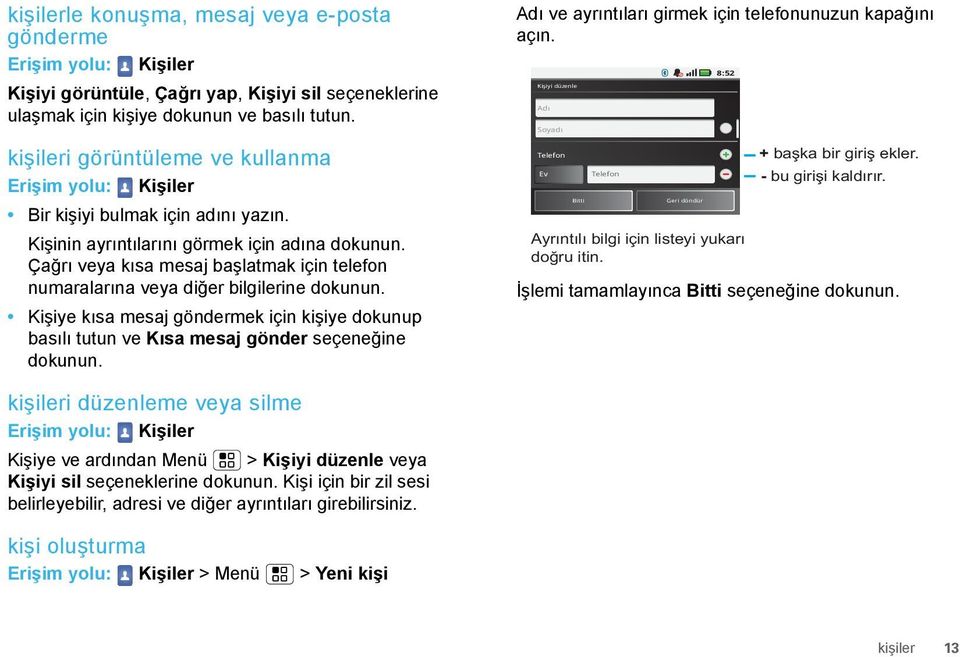 Çağrı veya kısa mesaj başlatmak için telefon numaralarına veya diğer bilgilerine dokunun. Kişiye kısa mesaj göndermek için kişiye dokunup basılı tutun ve Kısa mesaj gönder seçeneğine dokunun.