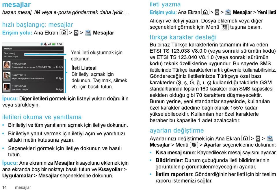 sürükleyin. iletileri okuma ve yanıtlama Bir iletiyi ve tüm yanıtlarını açmak için iletiye dokunun. Bir iletiye yanıt vermek için iletiyi açın ve yanıtınızı alttaki metin kutusuna yazın.