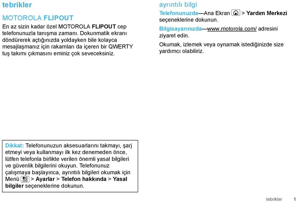 ayrıntılı bilgi Telefonunuzda Ana Ekran > Yardım Merkezi seçeneklerine dokunun. Bilgisayarınızda www.motorola.com/ adresini ziyaret edin.