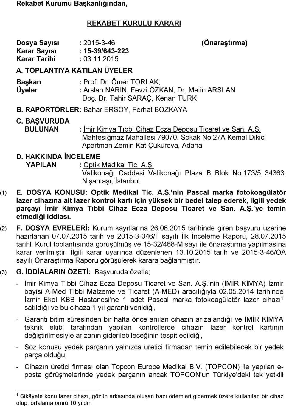 BAŞVURUDA BULUNAN : İmir Kimya Tıbbi Cihaz Ecza Deposu Ticaret ve San. A.Ş. Mahfesığmaz Mahallesi 79070. Sokak No:27A Kemal Dikici Apartman Zemin Kat Çukurova, Adana D.