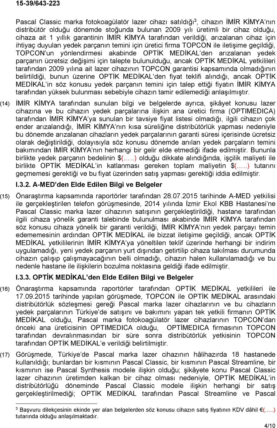 arızalanan yedek parçanın ücretsiz değişimi için talepte bulunulduğu, ancak OPTİK MEDİKAL yetkilileri tarafından 2009 yılına ait lazer cihazının TOPCON garantisi kapsamında olmadığının belirtildiği,